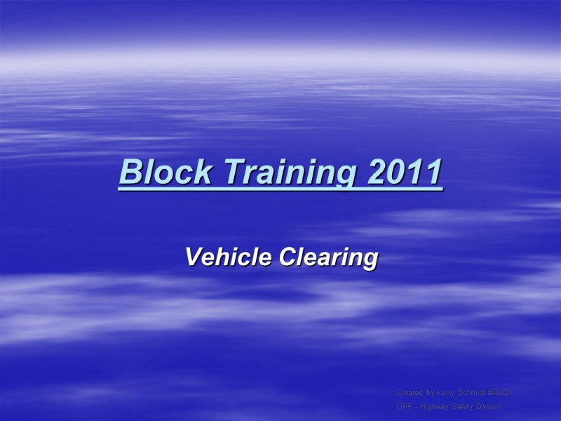 Block Training 2011 Vehicle Clearing Created by Kerry Schmidt #10421  OPP - Highway